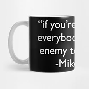 "if you're a friend of everybody you're an enemy to yourself" - Mike Tyson Mug